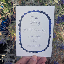 Load image into Gallery viewer, I'm Sorry You're Feeling Sad At The Moment Greeting Card – Free Personalisation